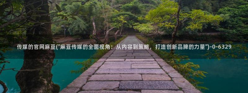 麻豆视频更新更新：传媒的官网麻豆(\