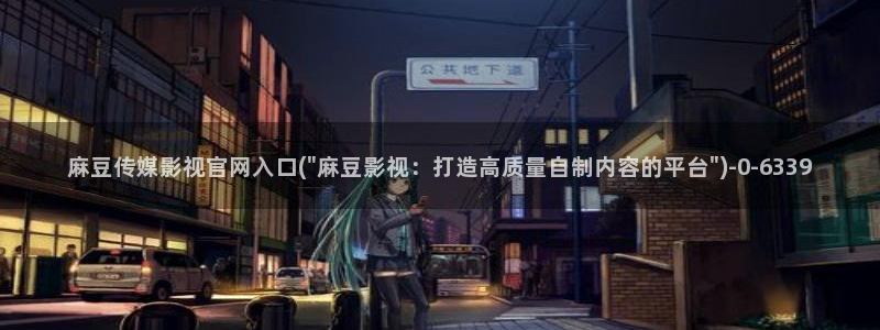 麻豆 完整版资源：麻豆传媒影视官网入口(\